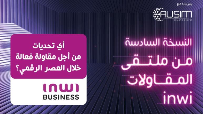 التحول الرقمي والتحيين اللازم . INWI يتابع و يطلق النسخة السادسة لملتقى المقاولات